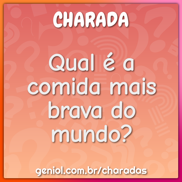 Qual é a comida mais brava do mundo?
