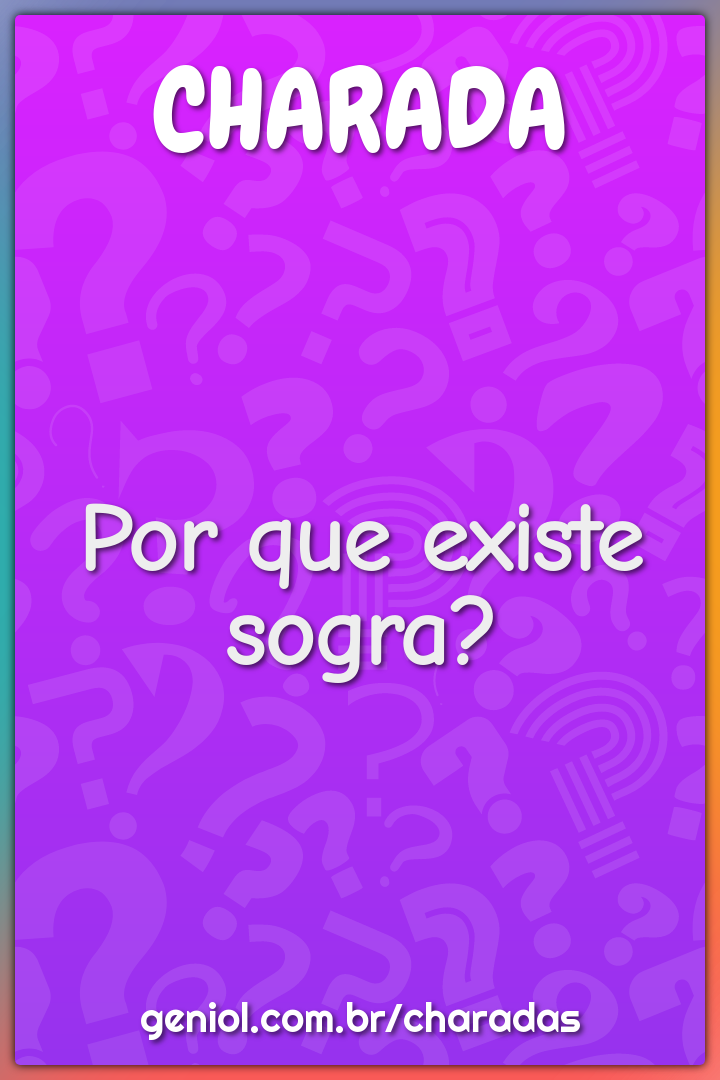 Por que existe sogra?