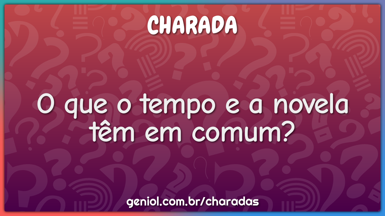 O que o tempo e a novela têm em comum?