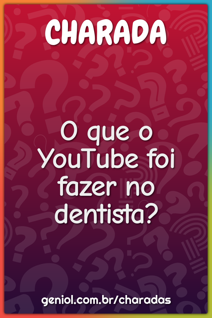 O que o YouTube foi fazer no dentista?
