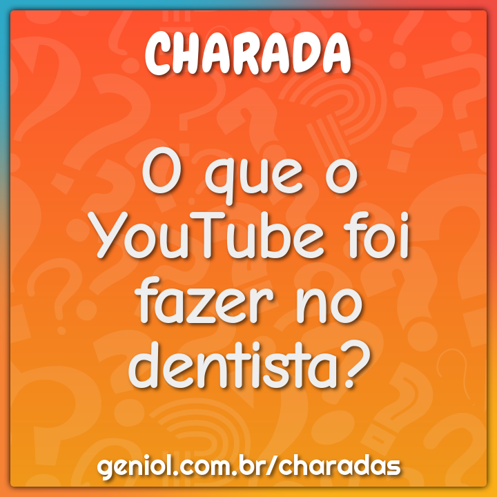 O que o YouTube foi fazer no dentista? - Charada e Resposta - Geniol