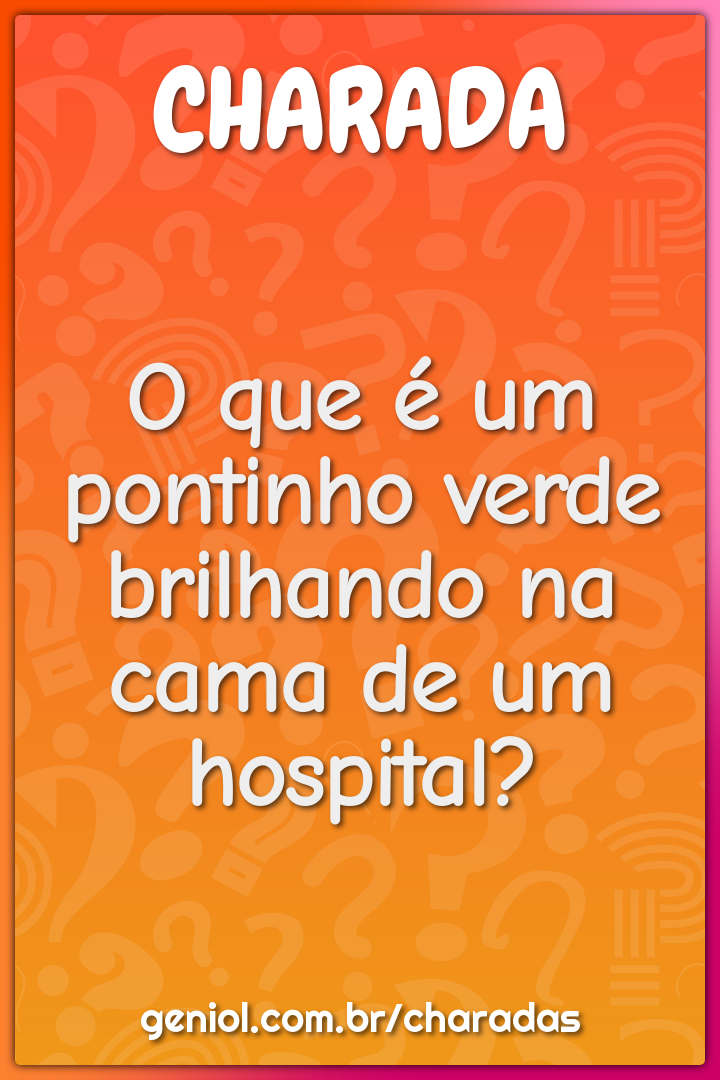 O que é um pontinho verde brilhando na cama de um hospital?