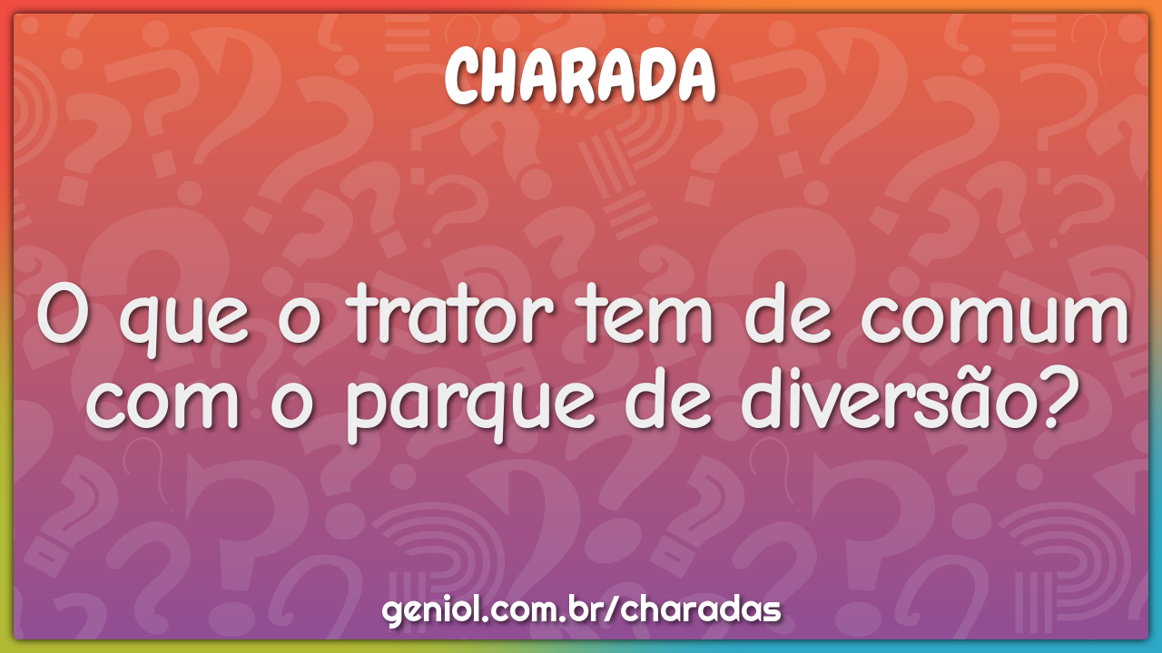 O que o trator tem de comum com o parque de diversão?