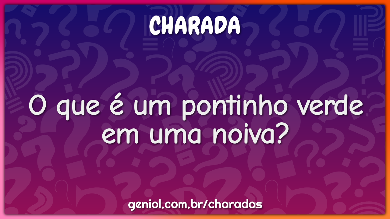 O que é um pontinho verde em uma noiva?