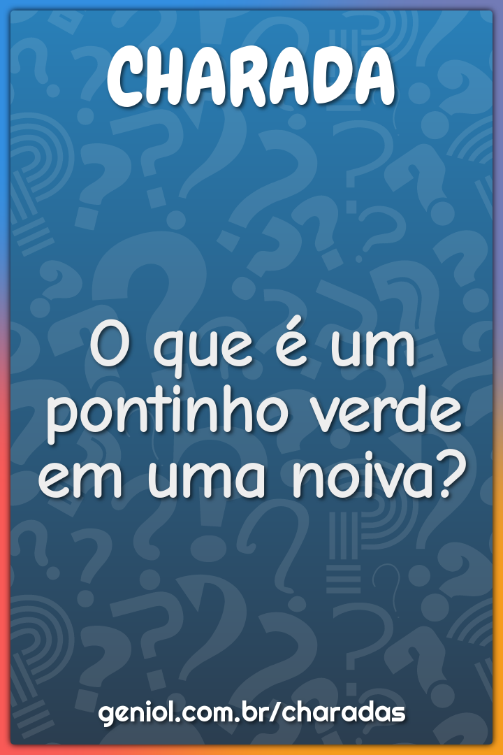 O que é um pontinho verde em uma noiva?