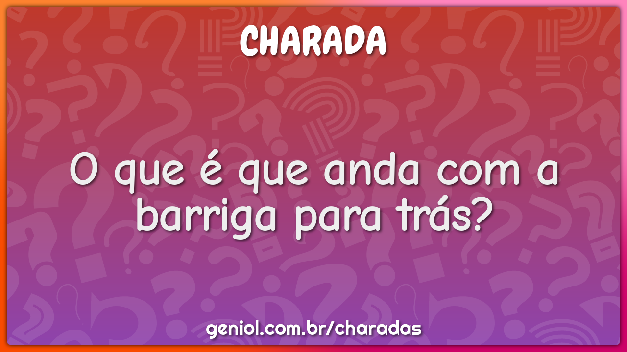 O que é que anda com a barriga para trás?