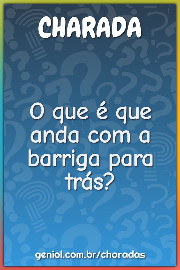 O que é que anda com a barriga para trás?