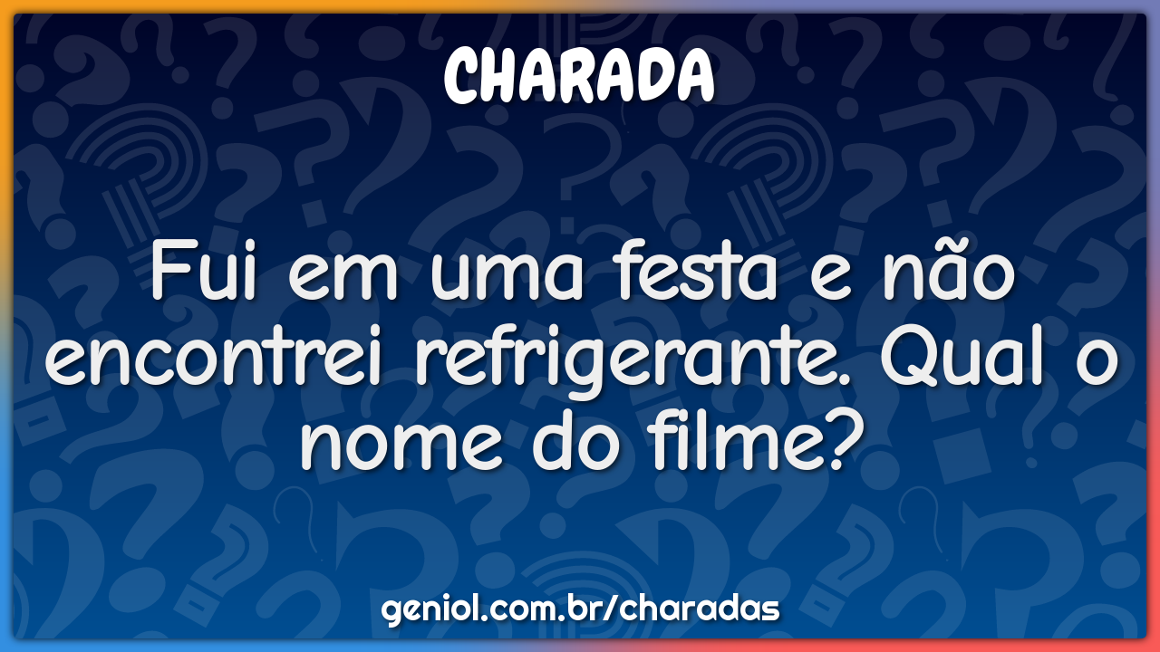 Fui em uma festa e não encontrei refrigerante. Qual o nome do filme?