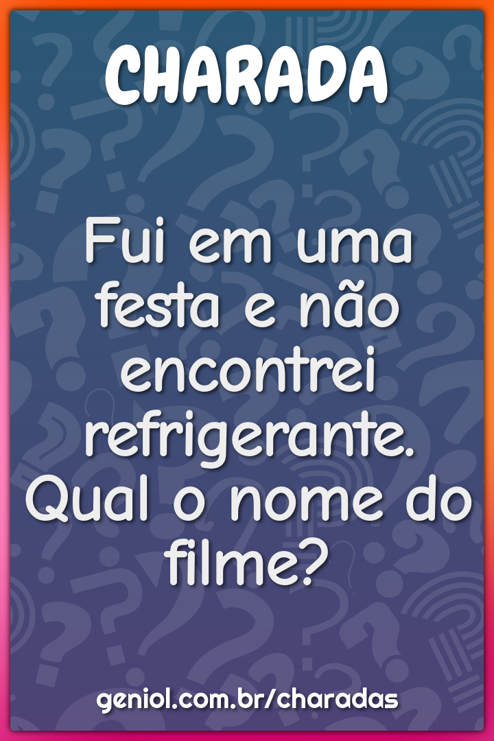 Fui em uma festa e não encontrei refrigerante. Qual o nome do filme?