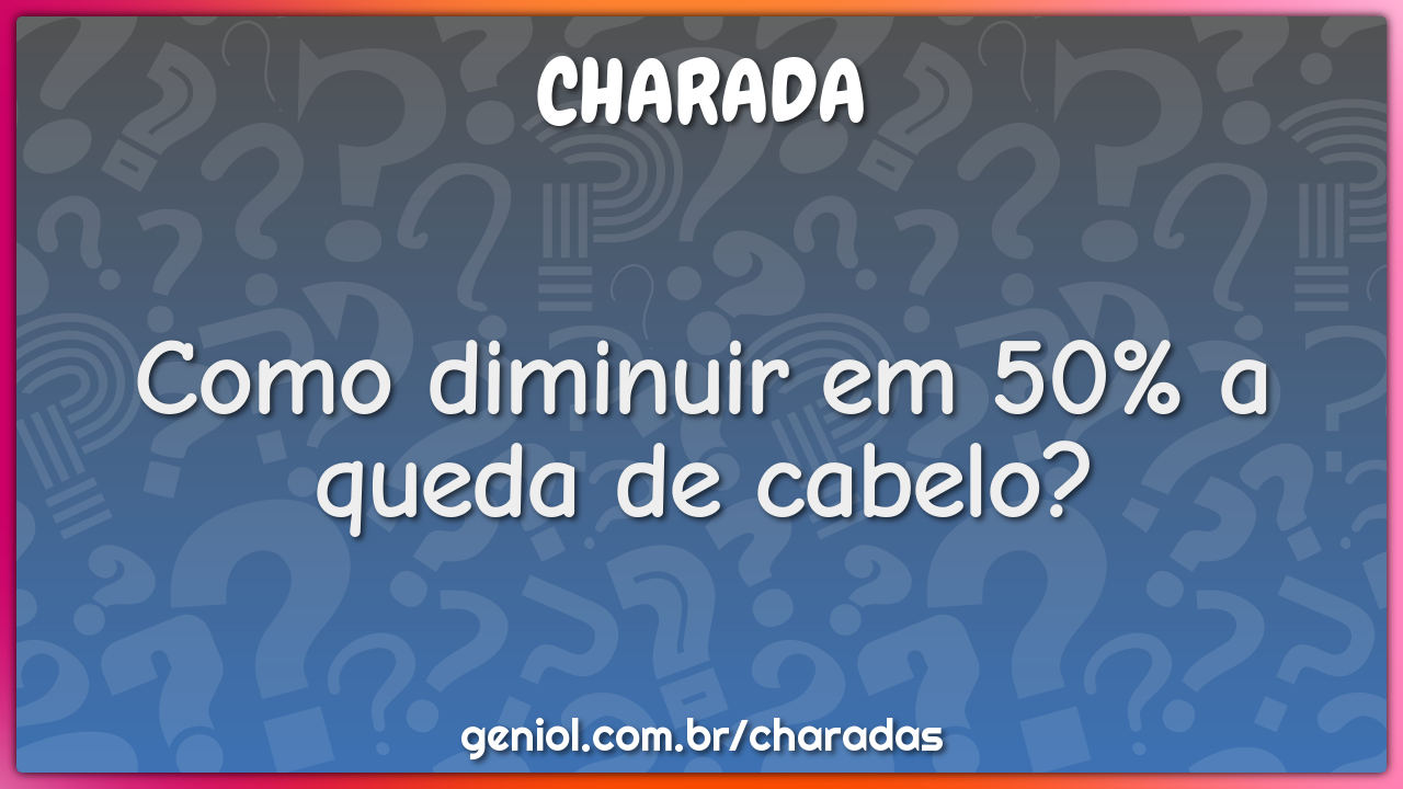 Como diminuir em 50% a queda de cabelo?