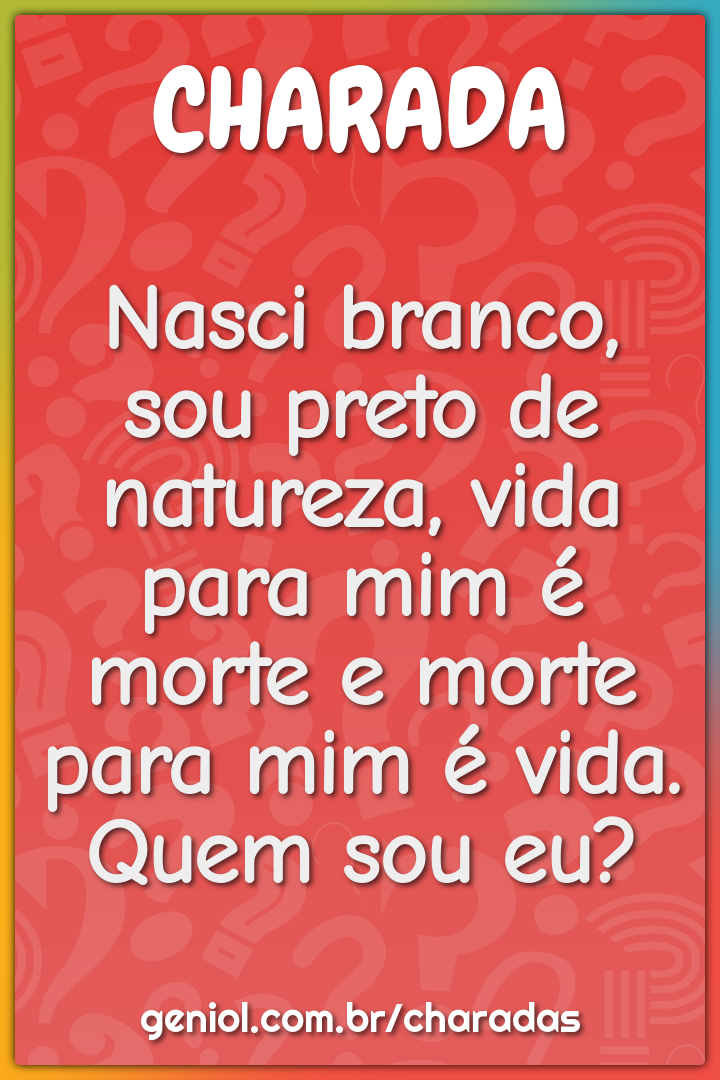 Nasci branco, sou preto de natureza, vida para mim é morte e morte...