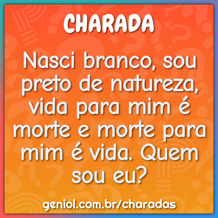 Nasci branco, sou preto de natureza, vida para mim é morte e morte...