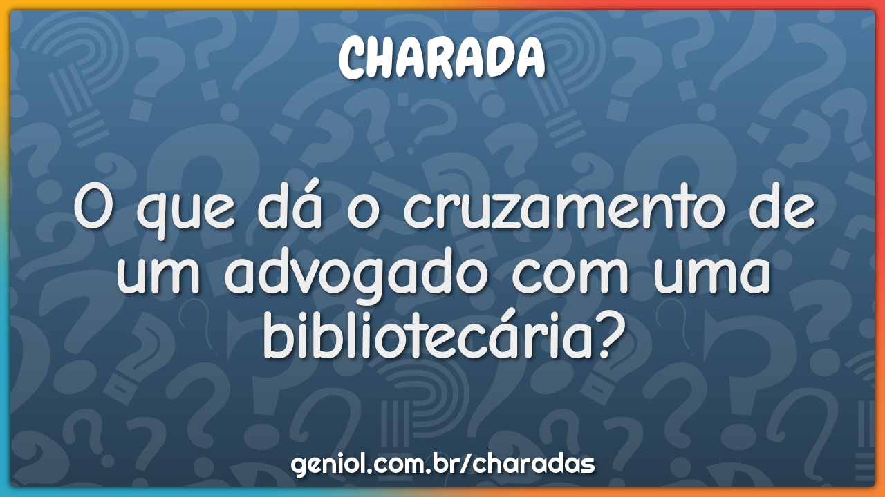 O que dá o cruzamento de um advogado com uma bibliotecária?