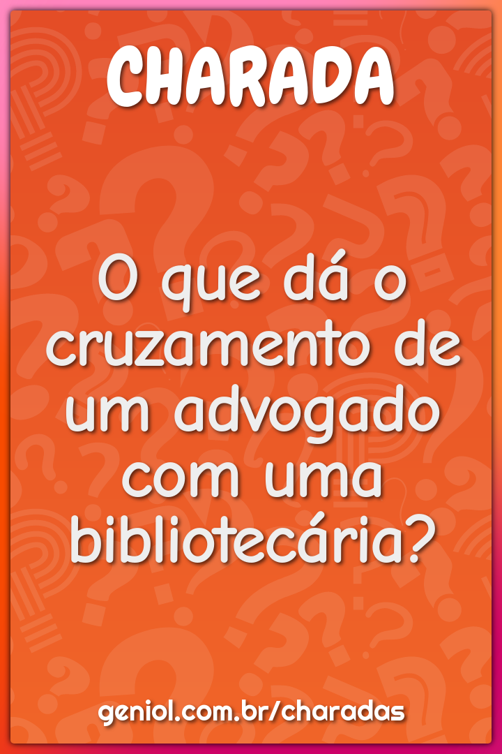 O que dá o cruzamento de um advogado com uma bibliotecária?