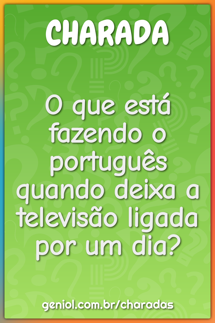 O que está fazendo o português quando deixa a televisão ligada por um...