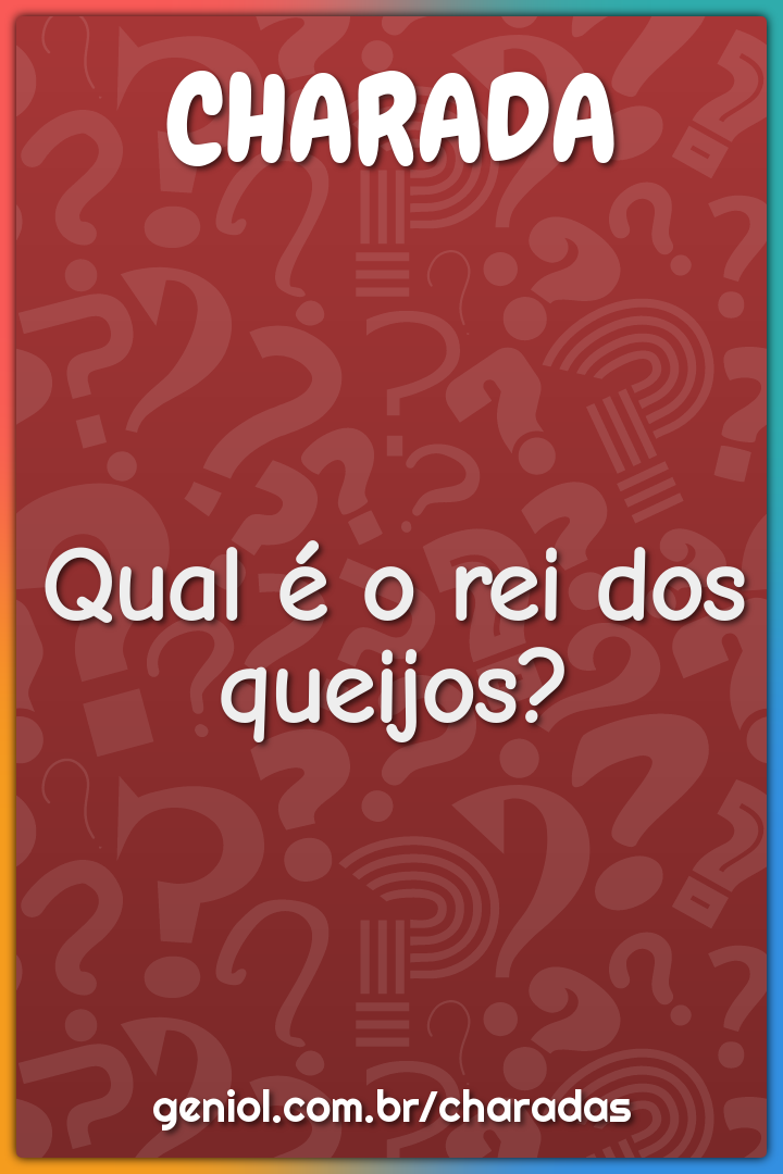 Qual é o rei dos queijos?