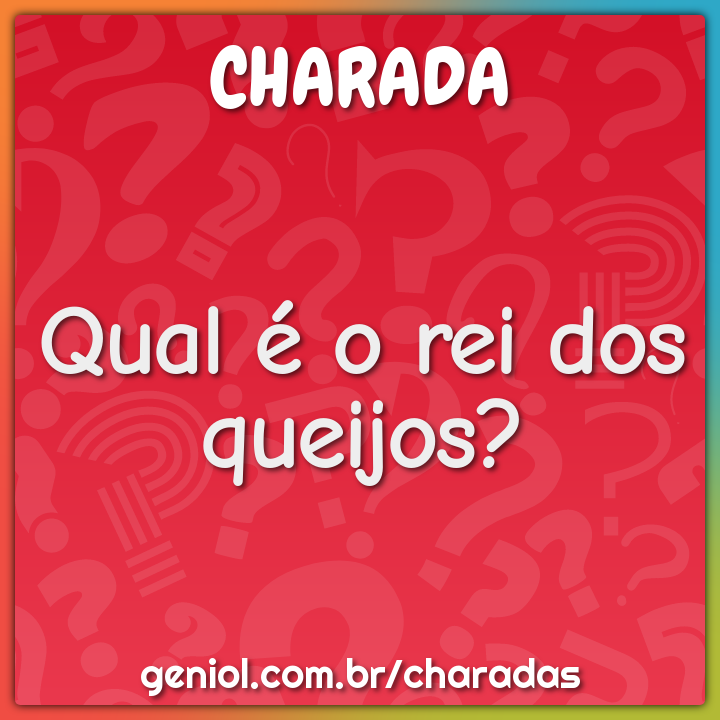 Qual é o rei dos queijos?