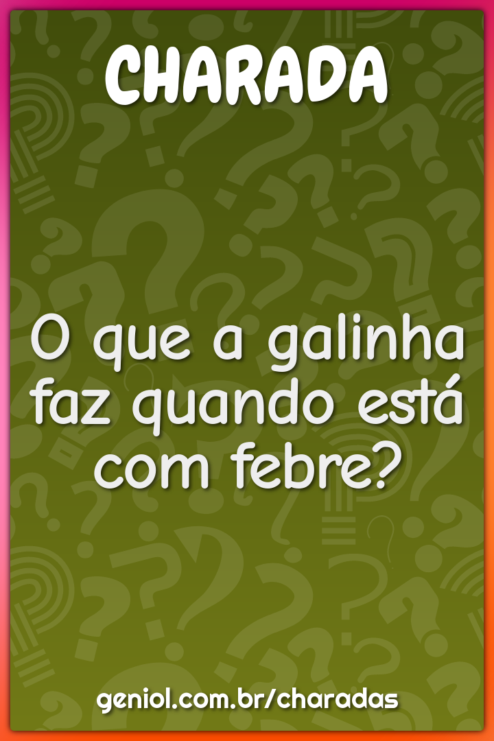 O que a galinha faz quando está com febre?