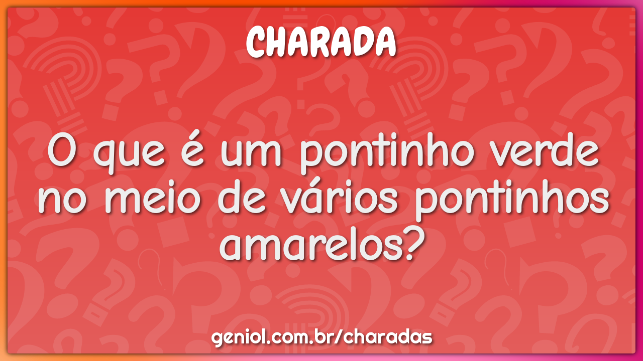 O que é um pontinho verde no meio de vários pontinhos amarelos?