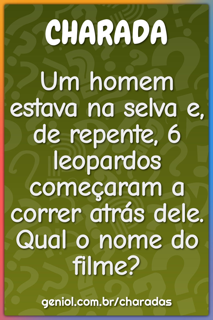 Um homem estava na selva e, de repente, 6 leopardos começaram a correr...