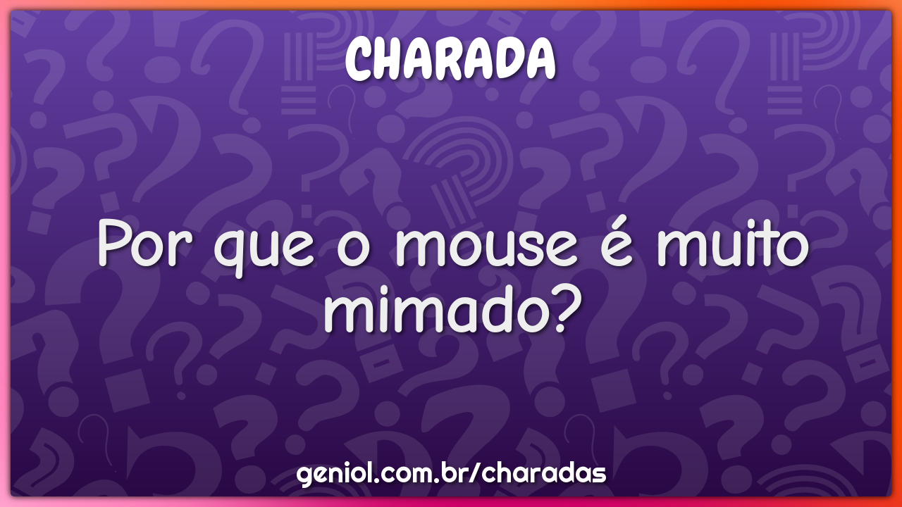 Por que o mouse é muito mimado?