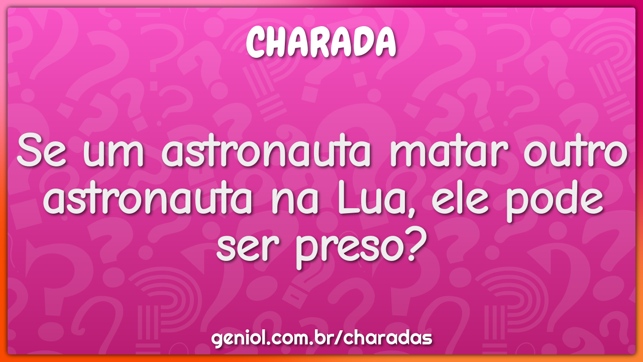 Se um astronauta matar outro astronauta na Lua, ele pode ser preso?