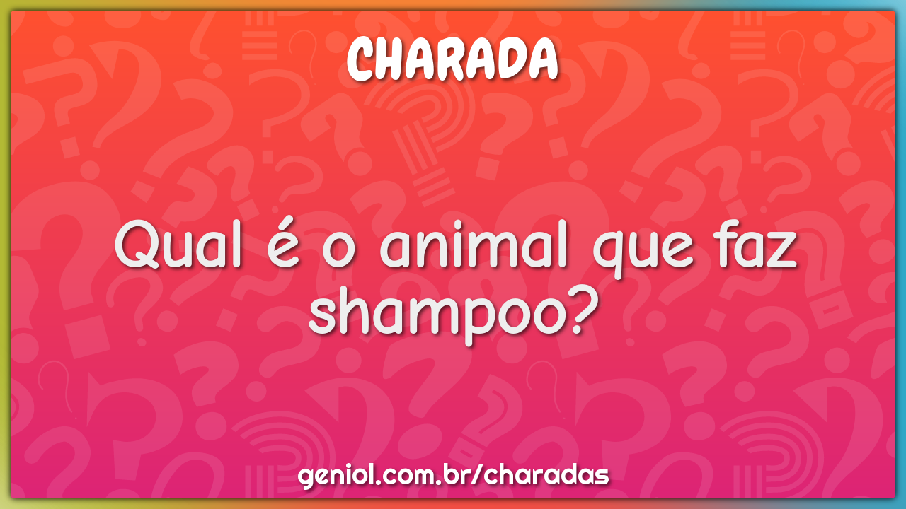 Qual é o animal que faz shampoo?