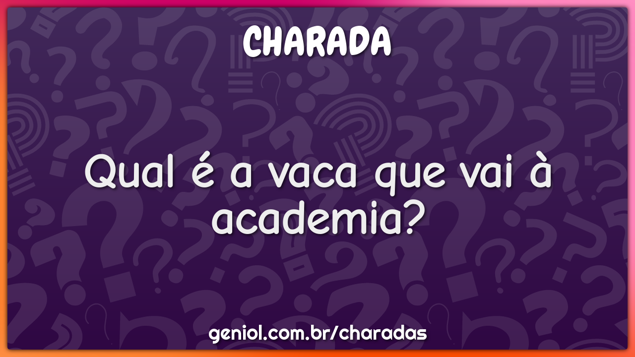 Qual é a vaca que vai à academia?