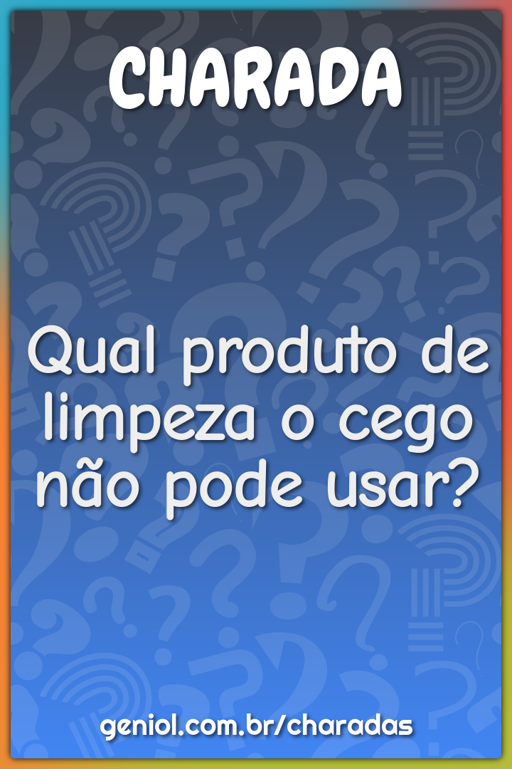 Qual produto de limpeza o cego não pode usar?