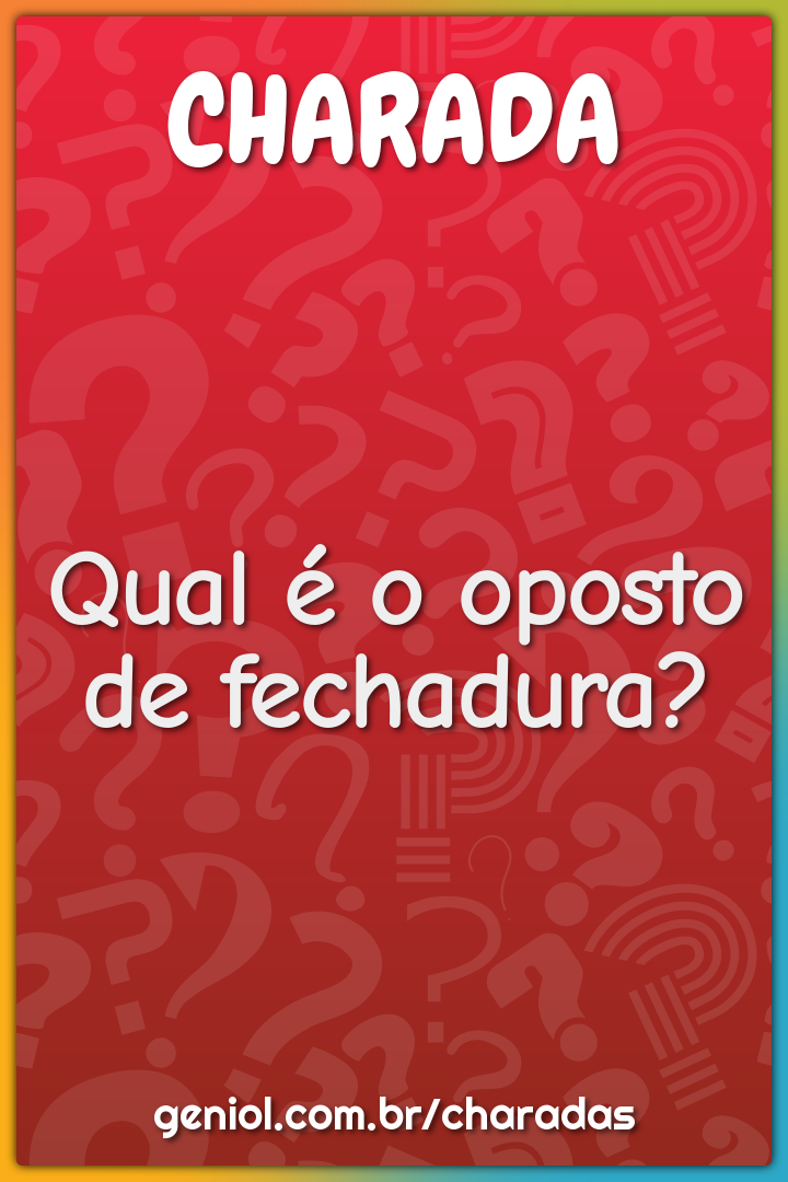 Qual é o oposto de fechadura?