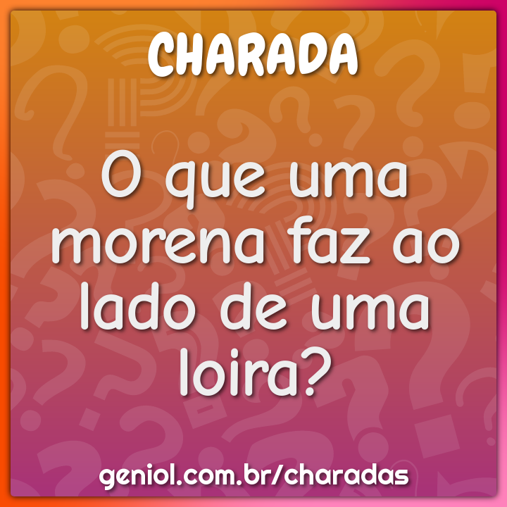 O que uma morena faz ao lado de uma loira?