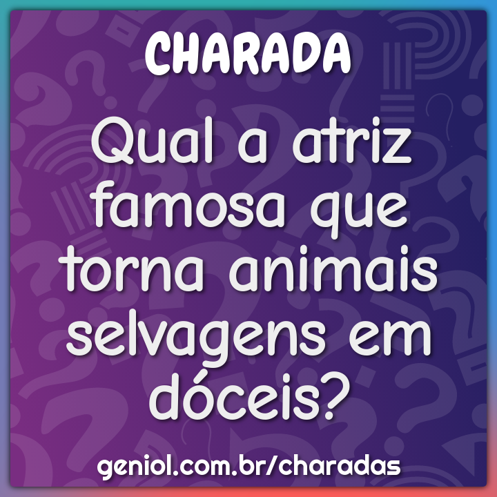 Qual a atriz famosa que torna animais selvagens em dóceis?