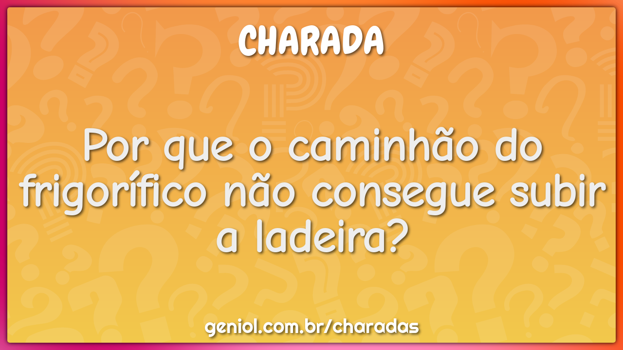 Por que o caminhão do frigorífico não consegue subir a ladeira?