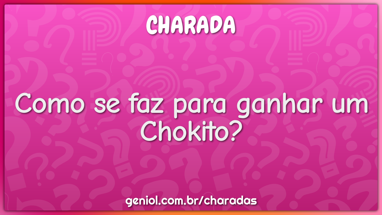 Como se faz para ganhar um Chokito?