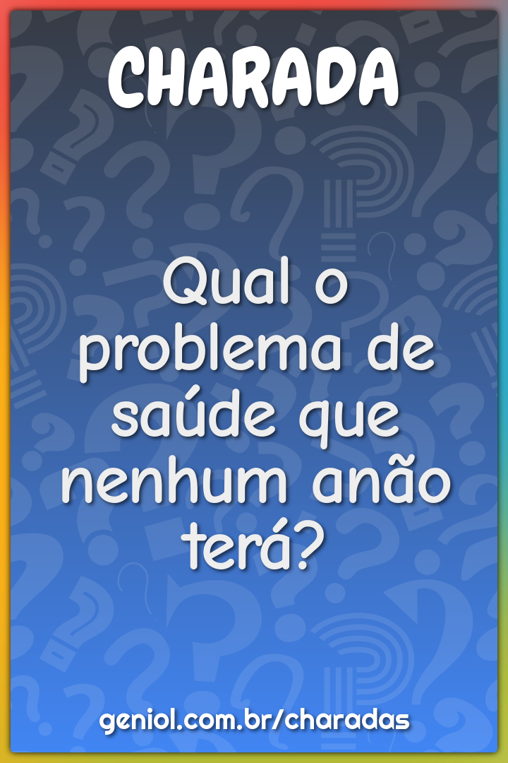 Qual o problema de saúde que nenhum anão terá? - Charada e Resposta - Racha  Cuca