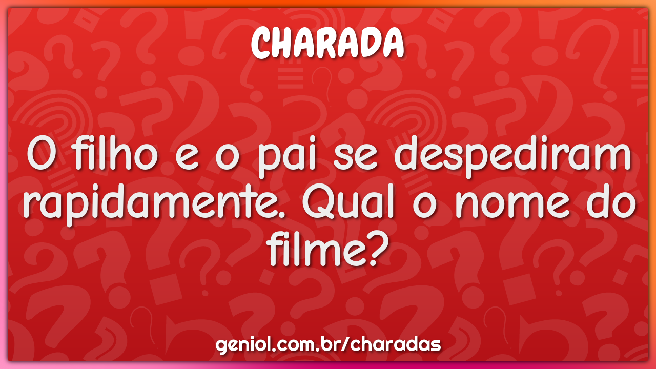 O filho e o pai se despediram rapidamente. Qual o nome do filme?