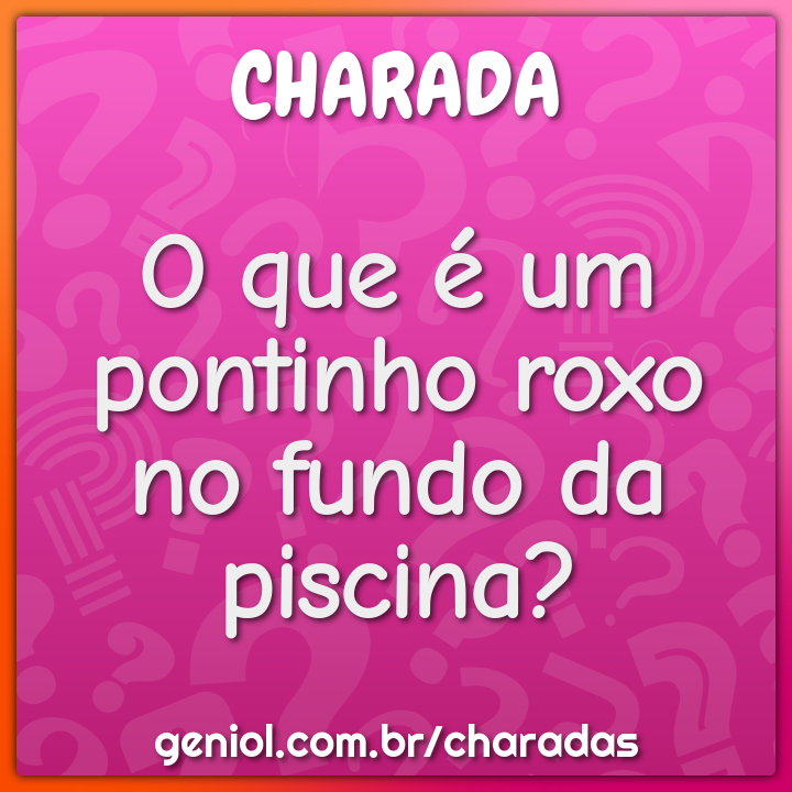 O Que E Um Pontinho Roxo No Fundo Da Piscina Charada E Resposta Geniol
