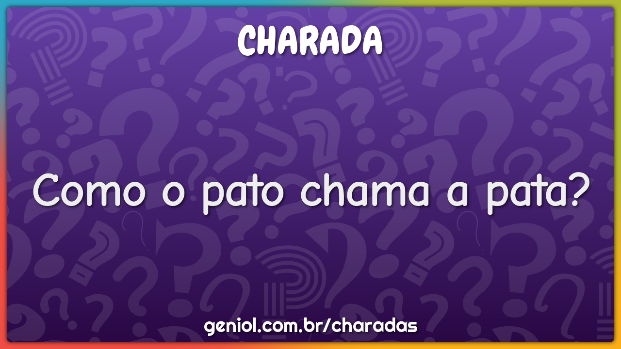 Como o pato chama a pata?