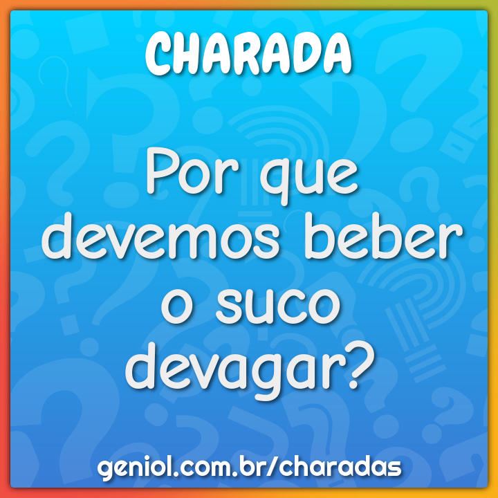 Por que devemos beber o suco devagar?