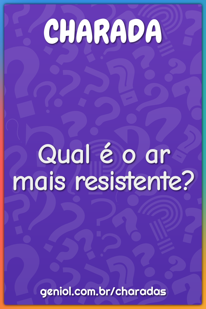 Qual é o ar que mais pesquisa? - Charada e Resposta - Geniol