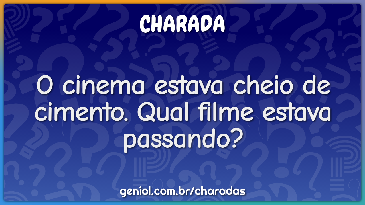 O cinema estava cheio de cimento. Qual filme estava passando?