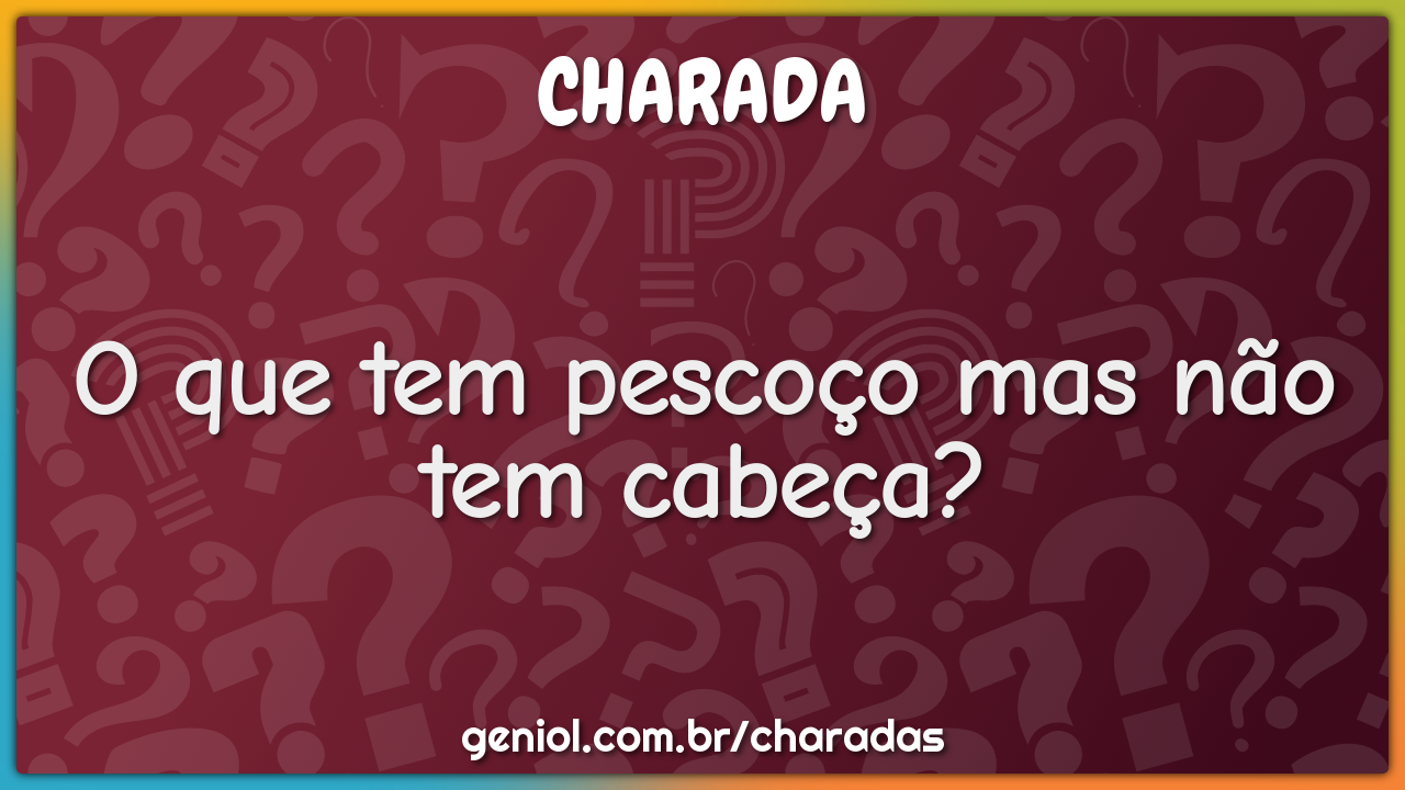 O que tem pescoço mas não tem cabeça?