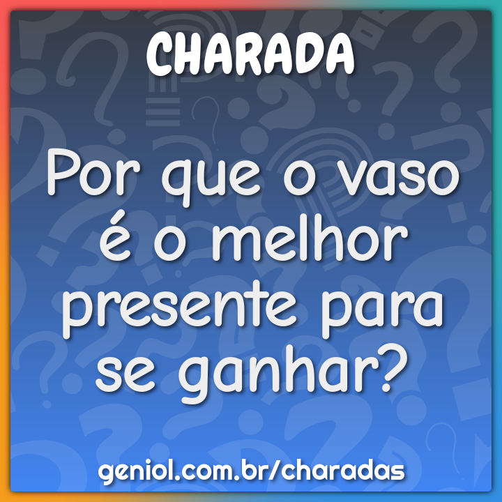 Por que o vaso é o melhor presente para se ganhar?