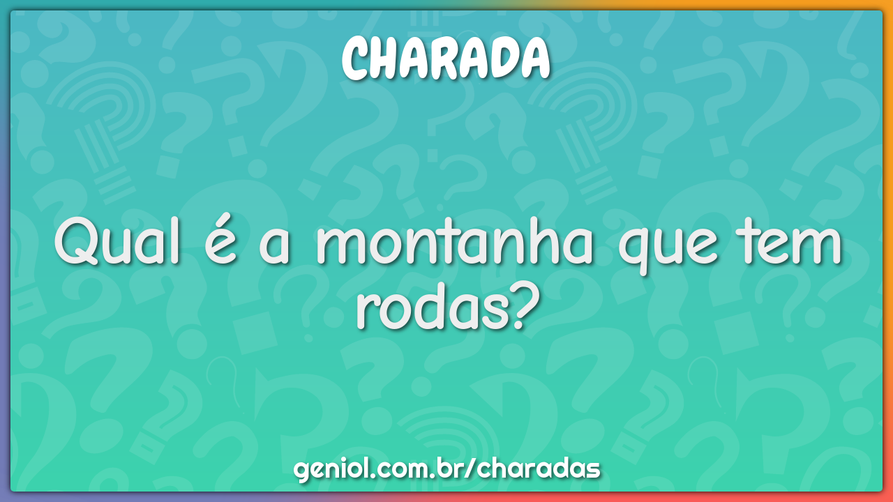 Qual é a montanha que tem rodas?