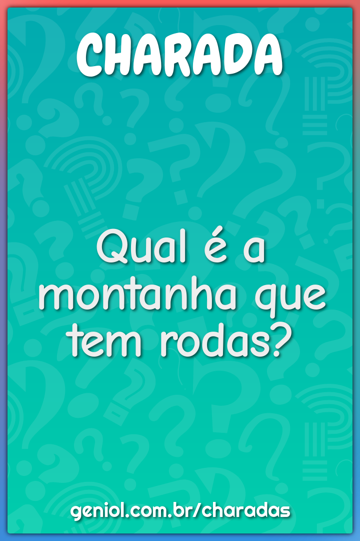 Qual é a montanha que tem rodas?