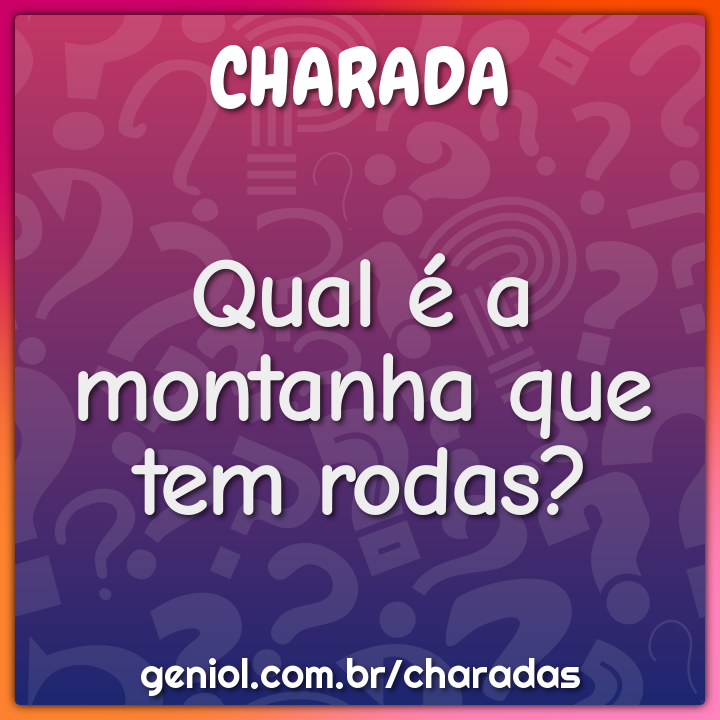 Qual é a montanha que tem rodas?