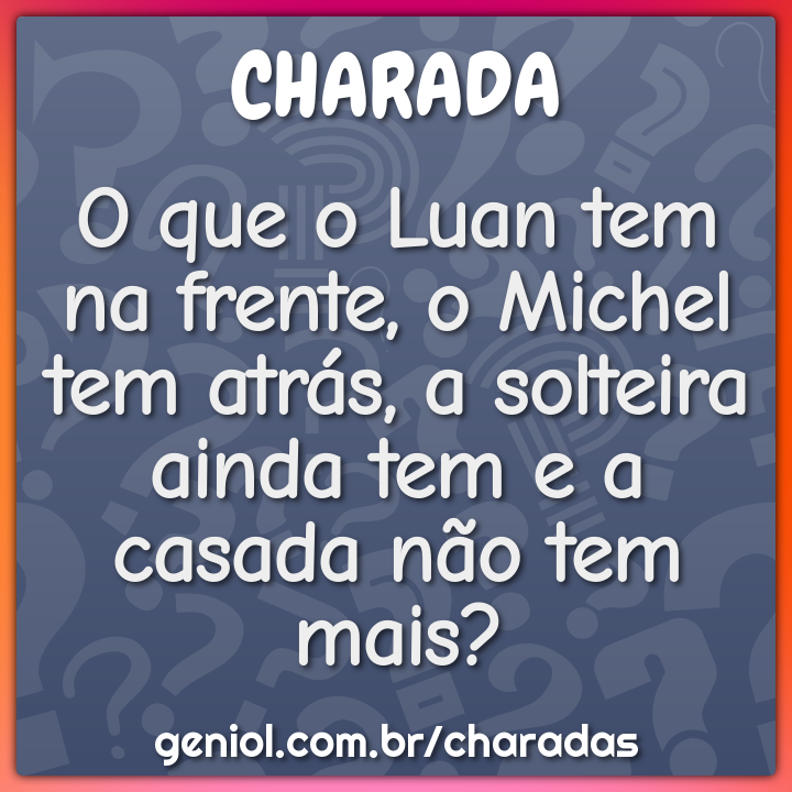 O que o Luan tem na frente, o Michel tem atrás, a solteira ainda tem e...