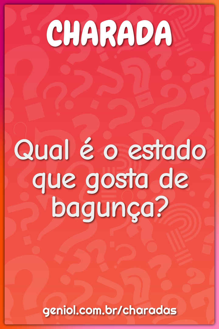 Qual é o estado que gosta de bagunça?