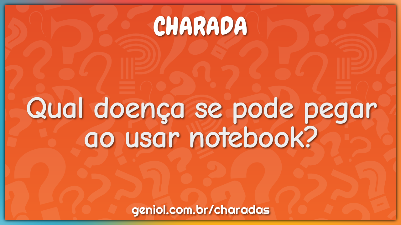 Qual doença se pode pegar ao usar notebook?