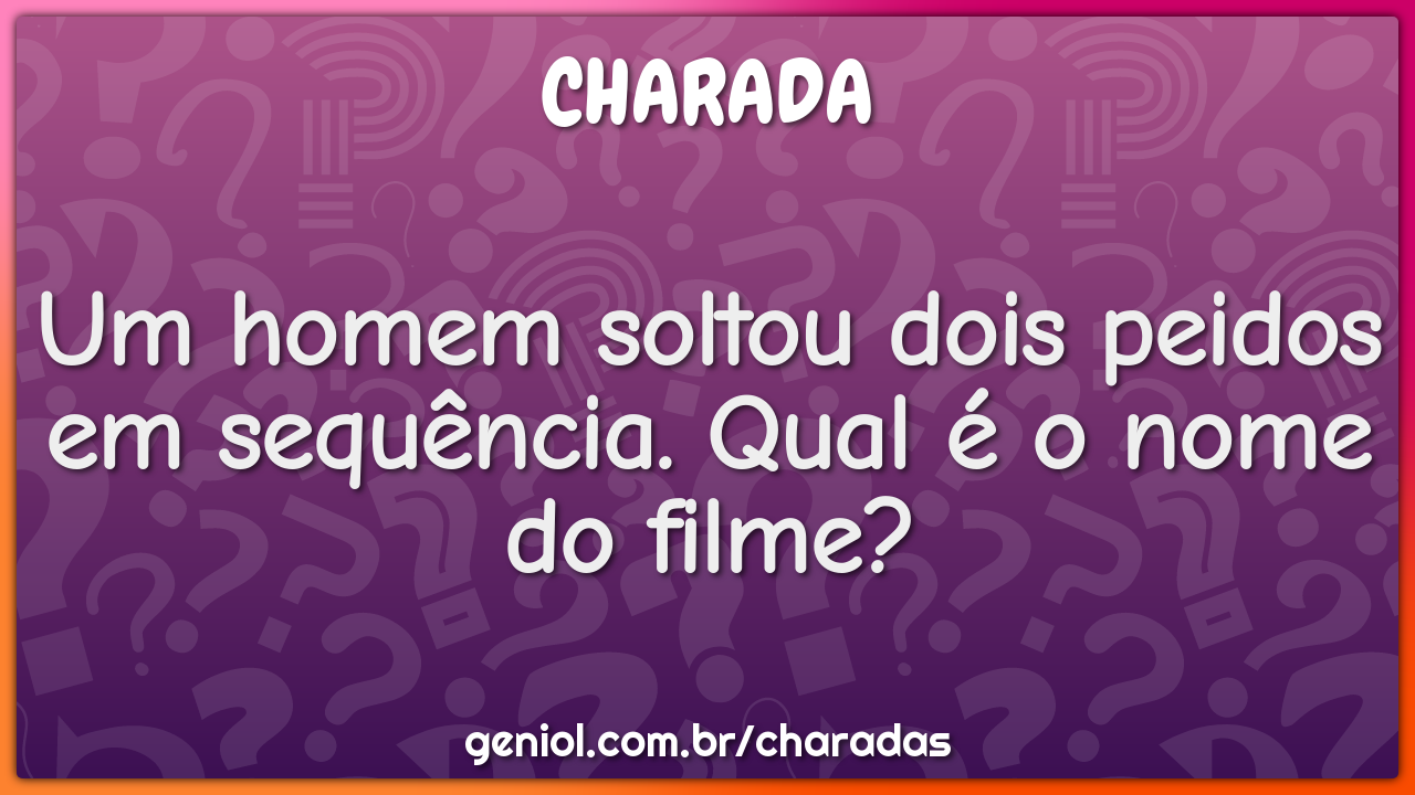 Um homem soltou dois peidos em sequência. Qual é o nome do filme?